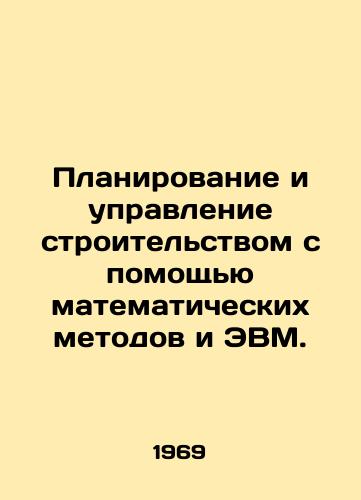 Planirovanie i upravlenie stroitelstvom s pomoshchyu matematicheskikh metodov i EVM./Planning and management of construction using mathematical methods and computers. In Russian - landofmagazines.com