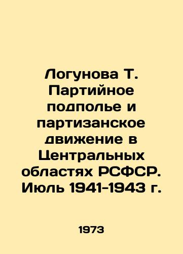 Logunova T. Partiynoe podpole i partizanskoe dvizhenie v Tsentralnykh oblastyakh RSFSR. Iyul 1941-1943 g./Logunova T. Party underground and partisan movement in the central regions of the RSFSR. July 1941-1943 In Russian - landofmagazines.com