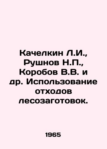 Kachelkin L.I.,  Rushnov N.,  Korobov V.V. i dr. Ispolzovanie otkhodov lesozagotovok./Kachelkin L.I.,  Rushnov N.,  Korobov V.V. et al In Russian - landofmagazines.com