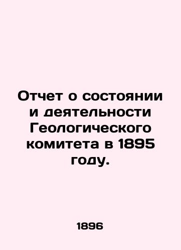 Otchet o sostoyanii i deyatelnosti Geologicheskogo komiteta v 1895 godu./Report on the status and activities of the Geological Committee in 1895. In Russian - landofmagazines.com