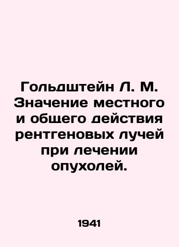 Goldshteyn L. M. Znachenie mestnogo i obshchego deystviya rentgenovykh luchey pri lechenii opukholey./Goldstein L. M. The significance of the local and general action of X-rays in the treatment of tumors. In Russian - landofmagazines.com