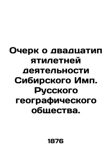 Ocherk o dvadtsatipyatiletney deyatelnosti Sibirskogo Imp. Russkogo geograficheskogo obshchestva./Essay on the 25-year activity of the Siberian Imp. Russian Geographical Society. In Russian - landofmagazines.com