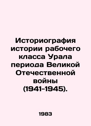 Istoriografiya istorii rabochego klassa Urala perioda Velikoy Otechestvennoy voyny (1941-1945)./History of the working class of the Urals during the Great Patriotic War (1941-1945). In Russian - landofmagazines.com