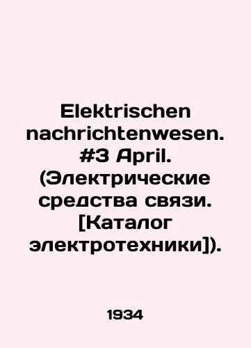 Elektrischen nachrichtenwesen. #3 April. (Elektricheskie sredstva svyazi. [Katalog elektrotekhniki])./Elektrischen nachrichtenwesen. # 3 April. (Electrical communications. [catalogue of electrical engineering]). In Russian - landofmagazines.com