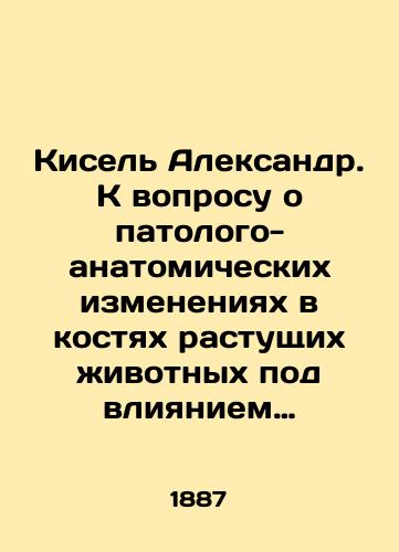 Kisel Aleksandr. K voprosu o patologo-anatomicheskikh izmeneniyakh v kostyakh rastushchikh zhivotnykh pod vliyaniem minimalnykh doz fosfora.Eksperimentalnoe izsledovanie./Kisel Alexander. On the question of pathological-anatomical changes in the bones of growing animals under the influence of minimal doses of phosphorus In Russian - landofmagazines.com