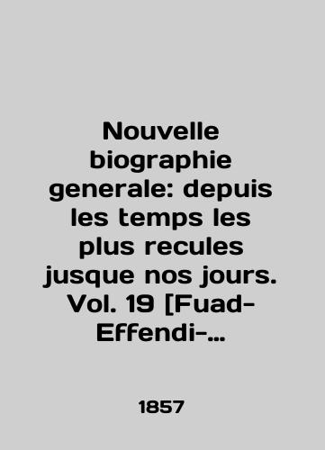 Nouvelle biographie generale: depuis les temps les plus recules jusque nos jours. Vol. 19 [Fuad-Effendi-Geoffrin]/Nouvelle biography generale: depuis les temps les plus recules jusque nos jours. Vol. 19 [Fuad-Effendi-Geoffrin] In English - landofmagazines.com