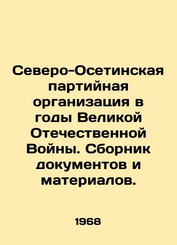 Severo-Osetinskaya partiynaya organizatsiya v gody Velikoy Otechestvennoy Voyny. Sbornik dokumentov i materialov./North Ossetian Party Organization during the Great Patriotic War. A collection of documents and materials. In Russian - landofmagazines.com