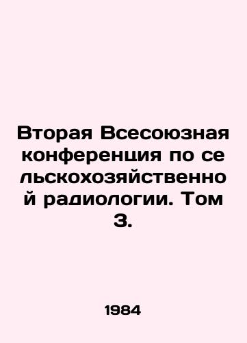 Vtoraya Vsesoyuznaya konferentsiya po selskokhozyaystvennoy radiologii. Tom 3./Second All-Union Conference on Agricultural Radiology. Volume 3. In Russian - landofmagazines.com