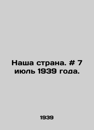 Nasha strana. # 7 iyul 1939 goda./Our country. # 7 July 1939. In Russian - landofmagazines.com