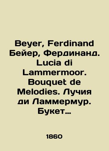 Beyer, Ferdinand Beyer, Ferdinand. Lucia di Lammermoor. Bouquet de Melodies. Luchiya di Lammermur. Buket melodiy. Op.42 N1./Beyer, Ferdinand Beyer, Ferdinand. Lucia di Lammermoor. Bouquet de Melodies. Lucia di Lammermoor. Bouquet of tunes. Op.42 N1. In Russian - landofmagazines.com