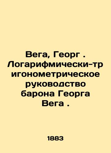Vega, Georg . Logarifmicheski-trigonometricheskoe rukovodstvo barona Georga Vega./Vega, Georg. Logarithmic-trigonometric guidance of Baron Georg Vega. In Russian - landofmagazines.com