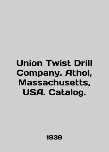 Union Twist Drill Company. Athol, Massachusetts, USA. Catalog./Union Twist Drill Company. Athol, Massachusetts, USA. Catalog. In English - landofmagazines.com