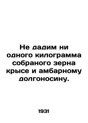 Ne dadim ni odnogo kilogramma sobranogo zerna kryse i ambarnomu dolgonosinu./We will not give a single kilogram of harvested grain to the rat and the barn bearer. In Russian - landofmagazines.com