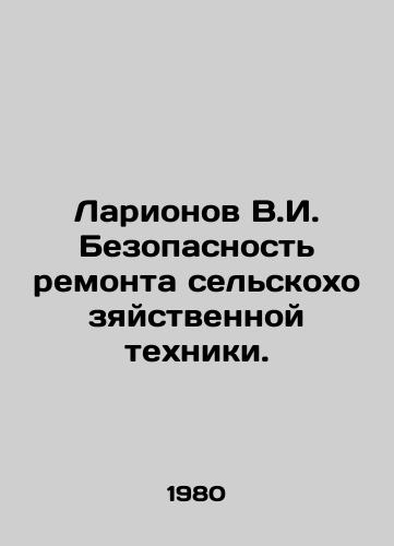 Larionov V.I. Bezopasnost remonta selskokhozyaystvennoy tekhniki./Larionov V.I. Safety of repair of agricultural machinery. In Russian - landofmagazines.com