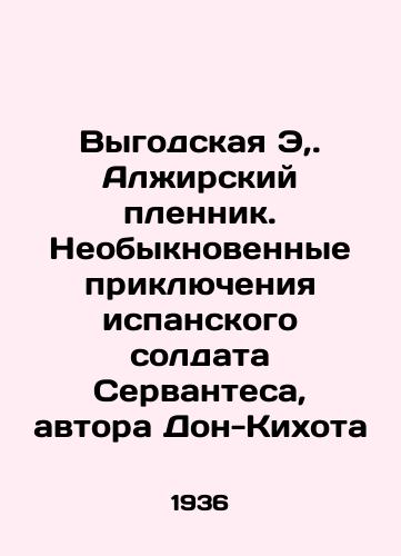 Vygodskaya E,. Alzhirskiy plennik. Neobyknovennye priklyucheniya ispanskogo soldata Servantesa, avtora Don-Kikhota/The Extraordinary Adventures of the Spanish Soldier Cervantes, author of Don Quixote In Russian - landofmagazines.com