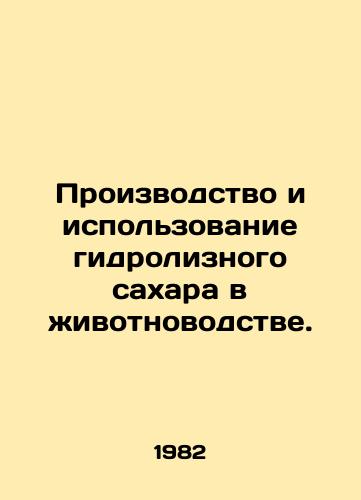 Proizvodstvo i ispolzovanie gidroliznogo sakhara v zhivotnovodstve./Production and use of hydrolysis sugar in animal husbandry. In Russian - landofmagazines.com