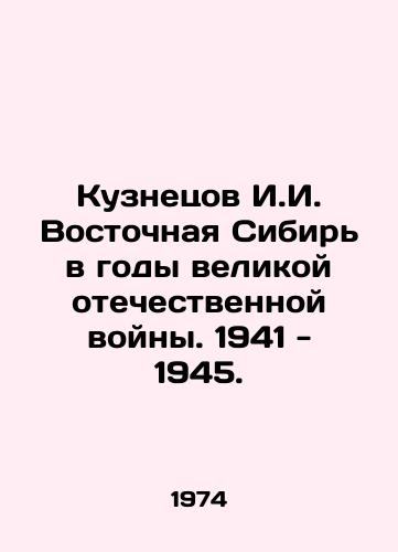 Kuznetsov I.I. Vostochnaya Sibir v gody velikoy otechestvennoy voyny. 1941 - 1945./Kuznetsov I.I. Eastern Siberia during the Great Patriotic War. 1941-1945. In Russian - landofmagazines.com