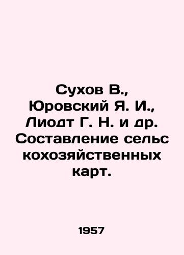 Sukhov V.,  Yurovskiy Ya. I.,  Liodt G. N. i dr. Sostavlenie selskokhozyaystvennykh kart./Sukhov V.,  Yurovsky Ya.I.,  Liodt G. N. et al. Agricultural mapping. In Russian - landofmagazines.com