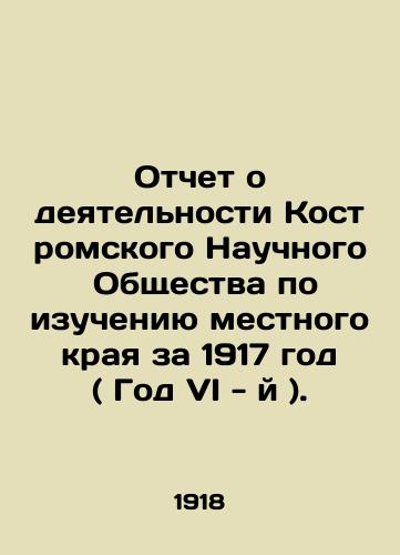 Otchet o deyatelnosti Kostromskogo Nauchnogo Obshchestva po izucheniyu mestnogo kraya za 1917 god ( God VI - y )./Report on the Activities of the Kostroma Scientific Society for the Study of the Local Area for 1917 (Year VI). In Russian - landofmagazines.com