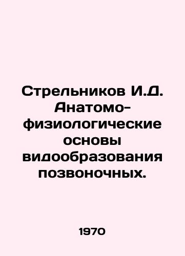 Strelnikov I.D. Anatomo-fiziologicheskie osnovy vidoobrazovaniya pozvonochnykh./Strelnikov I.D. Anatomo-physiological Bases of Vertebrate Specification. In Russian - landofmagazines.com