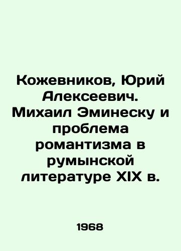Kozhevnikov, Yuriy Alekseevich. Mikhail Eminesku i problema romantizma v rumynskoy literature XIX v./Kozhevnikov, Yuri Alekseevich. Mikhail Eminescu and the Romanticism Problem in Romanian Literature of the 19th Century In Russian - landofmagazines.com