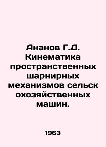 Ananov G.D. Kinematika prostranstvennykh sharnirnykh mekhanizmov selskokhozyaystvennykh mashin./Ananov G.D. Cinematic of the Spatial Hinged Mechanisms of Agricultural Machines. In Russian - landofmagazines.com