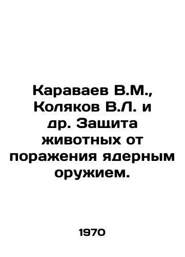 Karavaev V.M.,  Kolyakov V.L. i dr. Zashchita zhivotnykh ot porazheniya yadernym oruzhiem./V.M. Karavaev, V.L. Kolyakov et al. Protection of animals from being hit by nuclear weapons. In Russian - landofmagazines.com