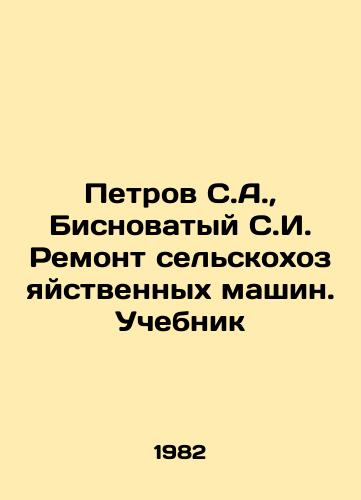 Petrov S.A.,  Bisnovatyy S.I. Remont selskokhozyaystvennykh mashin. Uchebnik/Petrov S.A.,  Bisnovaty S.I. Repair of agricultural machinery. Textbook In Russian - landofmagazines.com