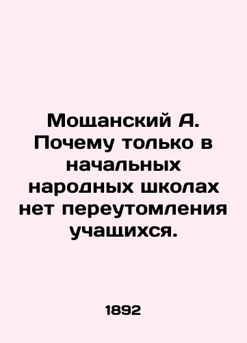 Moshchanskiy A. Pochemu tolko v nachalnykh narodnykh shkolakh net pereutomleniya uchashchikhsya./Moshchansky A. Why is it only in primary schools that students are not overworked? In Russian - landofmagazines.com