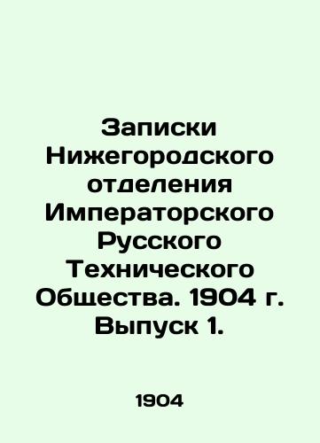 Zapiski Nizhegorodskogo otdeleniya Imperatorskogo Russkogo Tekhnicheskogo Obshchestva. 1904 g. Vypusk 1./Notes of the Nizhny Novgorod Branch of the Imperial Russian Technical Society. 1904 Issue 1. In Russian - landofmagazines.com
