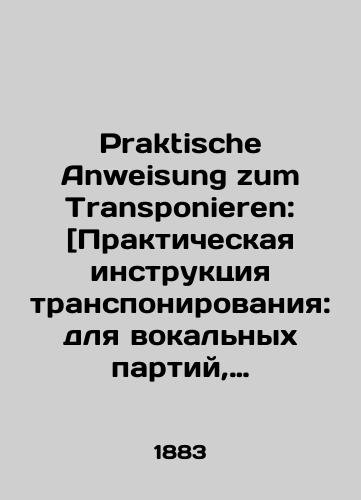 Praktische Anweisung zum Transponieren: [Prakticheskaya instruktsiya transponirovaniya: dlya vokalnykh partiy, strunnykh, derevyannykh i metallicheskikh instrumentov, a takzhe dlya klarneta, korneta, truby, valtorny S mnozhestvom muzykalnykh primerov],/Praktische Anweisung zum Transponieren: [Practical instructions for transposition: for vocal parts, strings, wood and metal instruments, as well as for clarinet, cornet, trumpet, horn], In Russian - landofmagazines.com