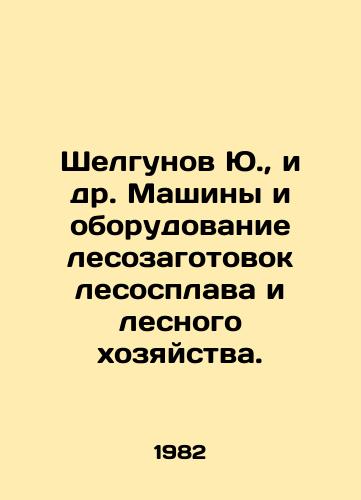 Shelgunov Yu.,  i dr. Mashiny i oborudovanie lesozagotovok lesosplava i lesnogo khozyaystva./Yu. Shelgunov, et al. Machines and equipment for logging and forestry. In Russian - landofmagazines.com