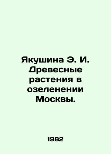 Yakushina E. I. Drevesnye rasteniya v ozelenenii Moskvy./Yakushina E. I. Wood plants in the greening of Moscow. In Russian - landofmagazines.com