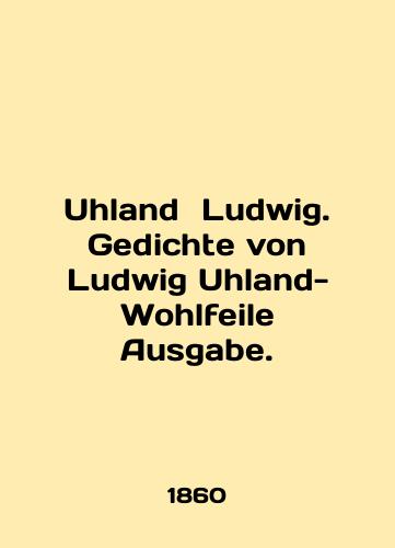 Uhland  Ludwig. Gedichte von Ludwig Uhland-Wohlfeile Ausgabe./Uhland Ludwig. Gedichte von Ludwig Uhland-Wohlfeile Ausgabe. In English - landofmagazines.com