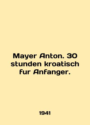Mayer Anton. 30 stunden kroatisch fur Anfanger./Mayer Anton. 30 stunden kroatisch fur Anfanger. In English - landofmagazines.com
