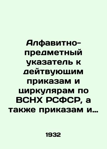 Alfavitno-predmetnyy ukazatel k deytvuyushchim prikazam i tsirkulyaram po VSNKh RSFSR, a takzhe prikazam i tsirkulyaram VSNKh SSSR, rasprostranennym na promyshlennost RSFSR, za vremya s 1 yanv.1931g. po 1 yanv.1932g./An alphabetical-object index to valid orders and circulars on the Supreme Peoples Congress of the RSFSR, as well as orders and circulars of the Supreme Peoples Congress of the USSR, extended to the industry of the RSFSR, from January 1, 1931 to January 1, 1932 In Russian - landofmagazines.com