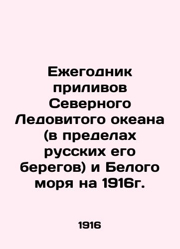 Ezhegodnik prilivov Severnogo Ledovitogo okeana (v predelakh russkikh ego beregov) i Belogo morya na 1916g./Tidal Yearbook of the Arctic Ocean (within the Russian coasts) and the White Sea for 1916. In Russian - landofmagazines.com