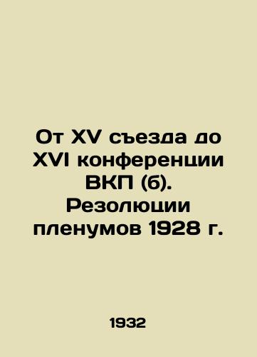 Ot XV sezda do XVI konferentsii VKP (b). Rezolyutsii plenumov 1928 g./From the Fifteenth Congress to the Sixteenth Conference of the C.S.U. (B.). Resolutions of the 1928 Plenums In Russian - landofmagazines.com