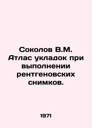 Sokolov V.M. Atlas ukladok pri vypolnenii rentgenovskikh snimkov./Sokolov V.M. Atlas of stacking when performing X-rays. In Russian - landofmagazines.com