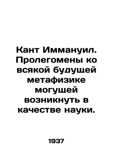 Kant Immanuil. Prolegomeny ko vsyakoy budushchey metafizike mogushchey vozniknut v kachestve nauki./Kant Immanuel. Prolegomenes to all future metaphysics that may arise as science. In Russian - landofmagazines.com