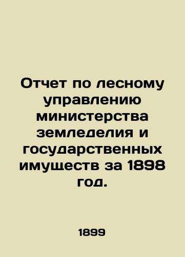 Otchet po lesnomu upravleniyu ministerstva zemledeliya i gosudarstvennykh imushchestv za 1898 god./Forest Management Report of the Ministry of Agriculture and State Property for 1898. In Russian - landofmagazines.com
