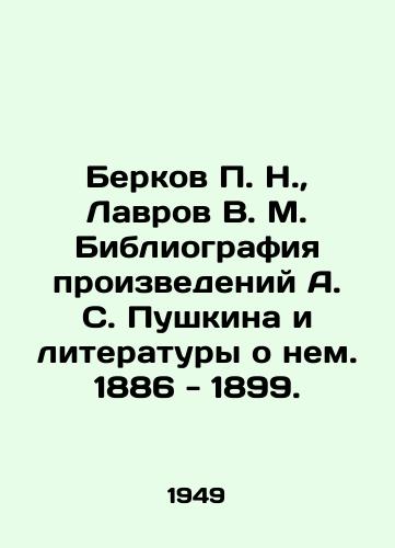 Berkov N.,  Lavrov V. M. Bibliografiya proizvedeniy A. S. Pushkina i literatury o nem. 1886 - 1899./Berkov N.,  Lavrov V. M. Bibliography of works by A. S. Pushkin and literature about him. 1886 - 1899. In Russian - landofmagazines.com
