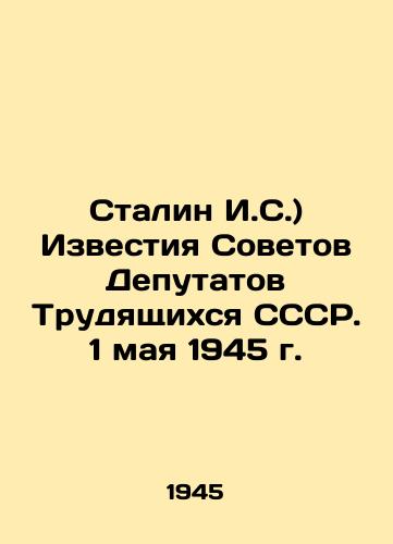 Stalin I.S.) Izvestiya Sovetov Deputatov Trudyashchikhsya SSSR. 1 maya 1945 g./Stalin I. S.) Izvestia soviets of Deputies of the USSR Workers. May 1, 1945 In Russian - landofmagazines.com