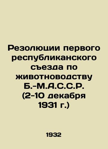Rezolyutsii pervogo respublikanskogo sezda po zhivotnovodstvu B.-M.A.S.S.R. (2-10 dekabrya 1931 g.)/Resolutions of the First Republican Congress on Livestock Breeding (December 2-10, 1931) In Russian - landofmagazines.com