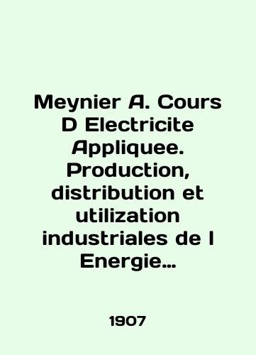 Meynier A. Cours D Electricite Appliquee. Production, distribution et utilization industriales de l Energie Electrique./Meyer A. Cours D Electricite Appliquee. Production, distribution and utilization industries de l Energie Electric. In English - landofmagazines.com