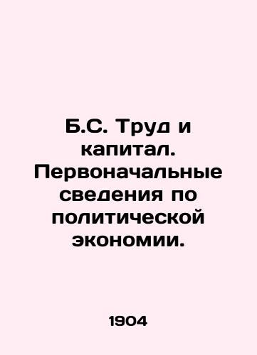 B.S. Trud i kapital. Pervonachalnye svedeniya po politicheskoy ekonomii./B.S. Labor and Capital. Initial Information on Political Economy. In Russian - landofmagazines.com