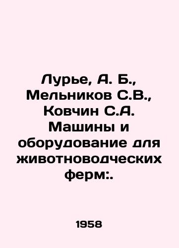 Lure, A. B., Melnikov S.V., Kovchin S.A. Mashiny i oborudovanie dlya zhivotnovodcheskikh ferm:./Lurie, A. B., Melnikov S. V., Kovchin S. A. Machines and equipment for livestock farms:. In Russian - landofmagazines.com