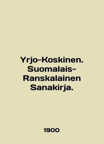 Yrjo-Koskinen. Suomalais-Ranskalainen Sanakirja./Yrjo-Koskinen. Suomalais-Ranskalainen Sanakirja. In English - landofmagazines.com