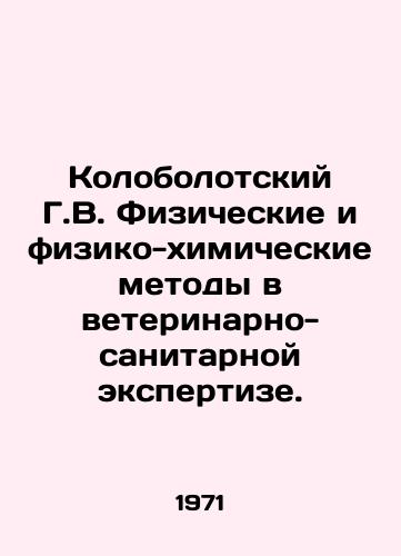 Kolobolotskiy G.V. Fizicheskie i fiziko-khimicheskie metody v veterinarno-sanitarnoy ekspertize./G.V. Kolobolotsky Physical and Physical-Chemical Methods in Veterinary and Sanitary Expertise. In Russian - landofmagazines.com