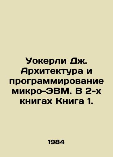 Uokerli Dzh. Arkhitektura i programmirovanie mikro-EVM. V 2-kh knigakh Kniga 1./Walker J. Architecture and Microcomputer Programming. In two books, Book 1. In Russian - landofmagazines.com